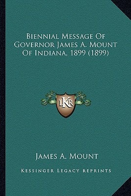 Biennial Message Of Governor James A. Mount Of Indiana, 1899 (1899)