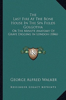 The Last Fire At The Bone House In The Spa Fields Golgotha: Or The Minute Anatomy Of Grave Digging In London (1846)
