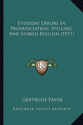 Everyday Errors In Pronunciation, Spelling, And Spoken English (1911)