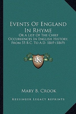 Events Of England In Rhyme: Or A List Of The Chief Occurrences In English History, From 55 B.C. To A.D. 1869 (1869)