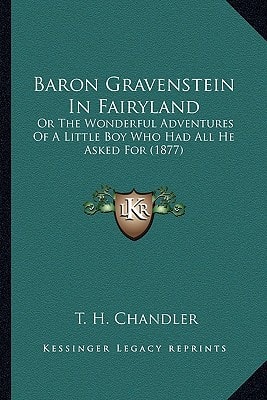 Baron Gravenstein In Fairyland: Or The Wonderful Adventures Of A Little Boy Who Had All He Asked For (1877)