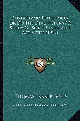 Borderland Experiences Or Do The Dead Return? A Study Of Spirit States And Activities (1919)