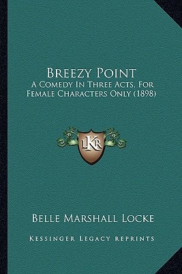 Breezy Point: A Comedy In Three Acts, For Female Characters Only (1898)