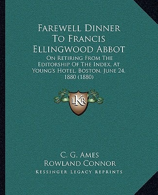 Farewell Dinner To Francis Ellingwood Abbot: On Retiring From The Editorship Of The Index, At Young's Hotel, Boston, June 24, 1880 (1880)
