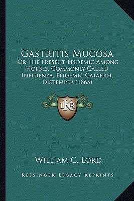Gastritis Mucosa: Or The Present Epidemic Among Horses, Commonly Called Influenza, Epidemic Catarrh, Distemper (1865)