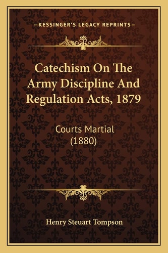 Catechism On The Army Discipline And Regulation Acts, 1879: Courts Martial (1880)