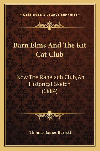 Barn Elms And The Kit Cat Club: Now The Ranelagh Club, An Historical Sketch (1884)