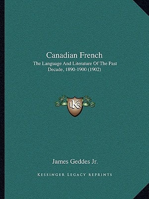Canadian French: The Language And Literature Of The Past Decade, 1890-1900 (1902)