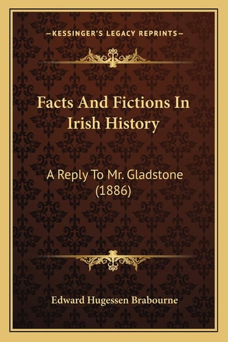 Facts And Fictions In Irish History: A Reply To Mr. Gladstone (1886)