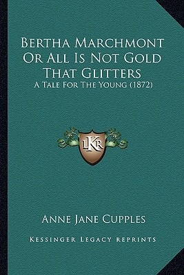 Bertha Marchmont Or All Is Not Gold That Glitters: A Tale For The Young (1872)