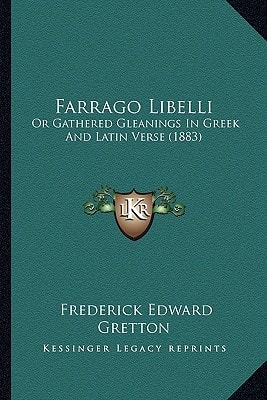 Farrago Libelli: Or Gathered Gleanings In Greek And Latin Verse (1883)