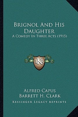 Brignol And His Daughter: A Comedy In Three Acts (1915)