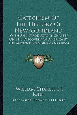 Catechism Of The History Of Newfoundland: With An Introductory Chapter On The Discovery Of America By The Ancient Scandinavians (1855)