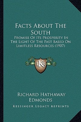 Facts About The South: Promise Of Its Prosperity In The Light Of The Past Based On Limitless Resources (1907)