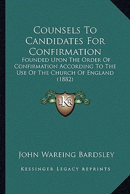 Counsels To Candidates For Confirmation: Founded Upon The Order Of Confirmation According To The Use Of The Church Of England (1882)