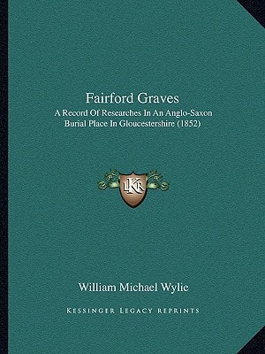 Fairford Graves: A Record Of Researches In An Anglo-Saxon Burial Place In Gloucestershire (1852)