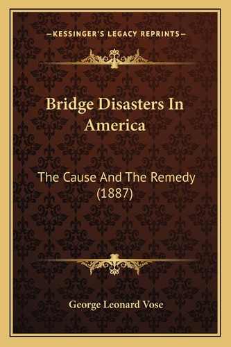 Bridge Disasters In America: The Cause And The Remedy (1887)
