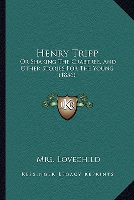Henry Tripp: Or Shaking The Crabtree, And Other Stories For The Young (1856)