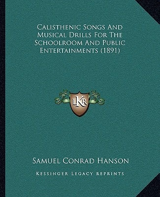 Calisthenic Songs And Musical Drills For The Schoolroom And Public Entertainments (1891)