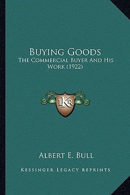 Buying Goods: The Commercial Buyer And His Work (1922)