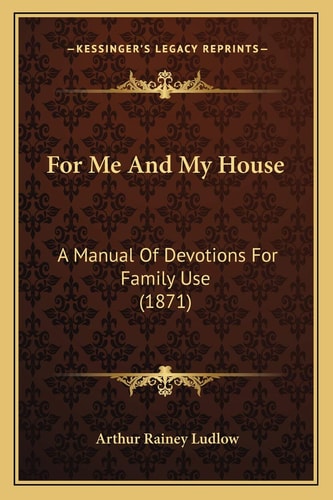 For Me And My House: A Manual Of Devotions For Family Use (1871)