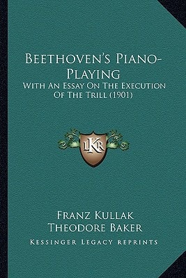 Beethoven's Piano-Playing: With An Essay On The Execution Of The Trill (1901)