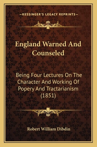 England Warned And Counseled: Being Four Lectures On The Character And Working Of Popery And Tractarianism (1851)
