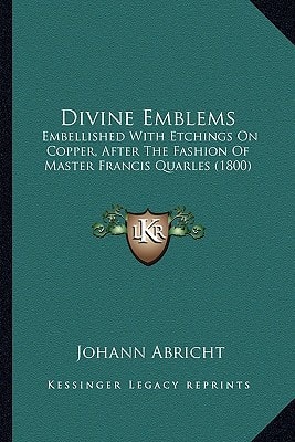 Divine Emblems: Embellished With Etchings On Copper, After The Fashion Of Master Francis Quarles (1800)