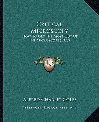 Critical Microscopy: How To Get The Most Out Of The Microscope (1922)