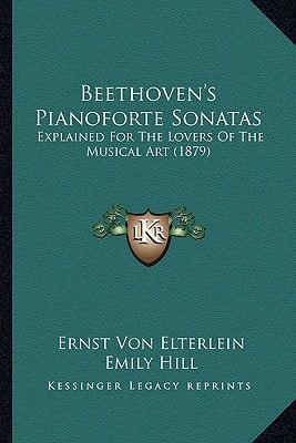 Beethoven's Pianoforte Sonatas: Explained For The Lovers Of The Musical Art (1879)