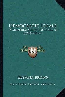 Democratic Ideals: A Memorial Sketch Of Clara B. Colby (1917)
