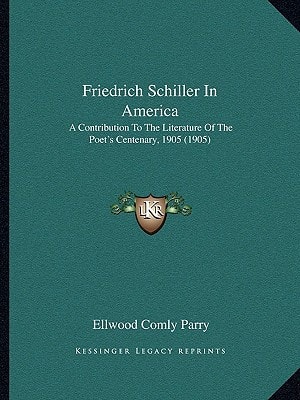 Friedrich Schiller In America: A Contribution To The Literature Of The Poet's Centenary, 1905 (1905)