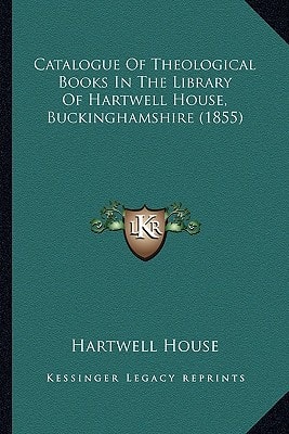 Catalogue Of Theological Books In The Library Of Hartwell House, Buckinghamshire (1855)