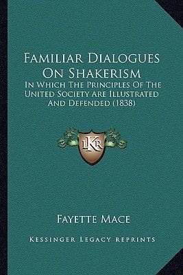 Familiar Dialogues On Shakerism: In Which The Principles Of The United Society Are Illustrated And Defended (1838)
