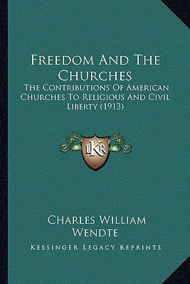 Freedom And The Churches: The Contributions Of American Churches To Religious And Civil Liberty (1913)