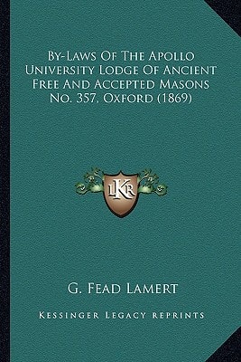 By-Laws Of The Apollo University Lodge Of Ancient Free And Accepted Masons No. 357, Oxford (1869)