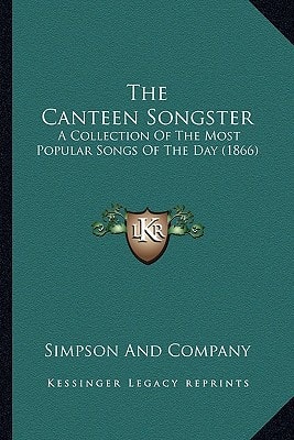 The Canteen Songster: A Collection Of The Most Popular Songs Of The Day (1866)