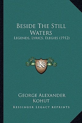 Beside The Still Waters: Legends, Lyrics, Elegies (1912)