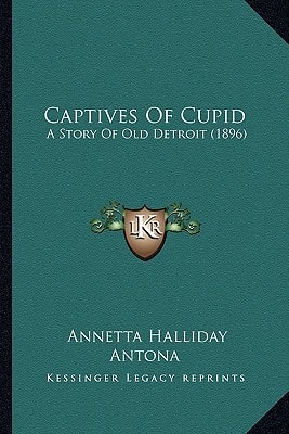 Captives Of Cupid: A Story Of Old Detroit (1896)