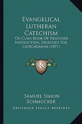 Evangelical Lutheran Catechism: Or Class Book Of Religious Instruction, Designed For Catechumens (1871)