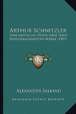 Arthur Schnitzler: Eine Kritische Studie Uber Seine Hervorragendsten Werke (1907)
