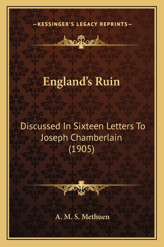 England's Ruin: Discussed In Sixteen Letters To Joseph Chamberlain (1905)