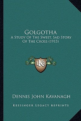 Golgotha: A Study Of The Sweet, Sad Story Of The Cross (1915)