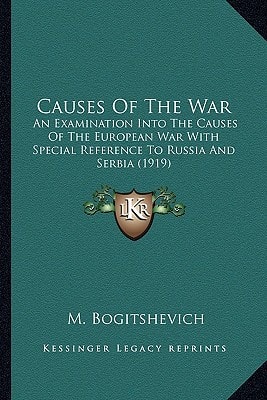 Causes Of The War: An Examination Into The Causes Of The European War With Special Reference To Russia And Serbia (1919)