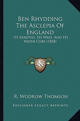 Ben Rhydding The Asclepia Of England: Its Beauties, Its Ways, And Its Water Cure (1858)