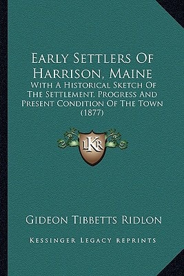 Early Settlers of Harrison, Maine: With a Historical Sketch of the Settlement, Progress and Present Condition of the Town (1877)