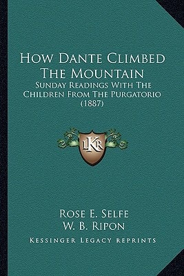 How Dante Climbed The Mountain: Sunday Readings With The Children From The Purgatorio (1887)