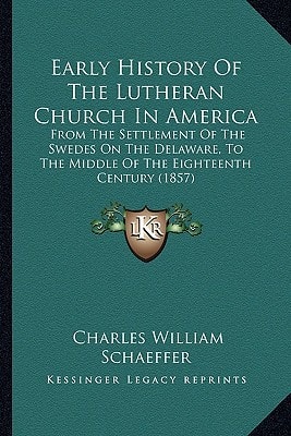 Early History Of The Lutheran Church In America: From The Settlement Of The Swedes On The Delaware, To The Middle Of The Eighteenth Century (1857)