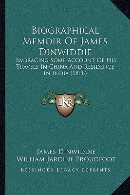 Biographical Memoir Of James Dinwiddie: Embracing Some Account Of His Travels In China And Residence In India (1868)