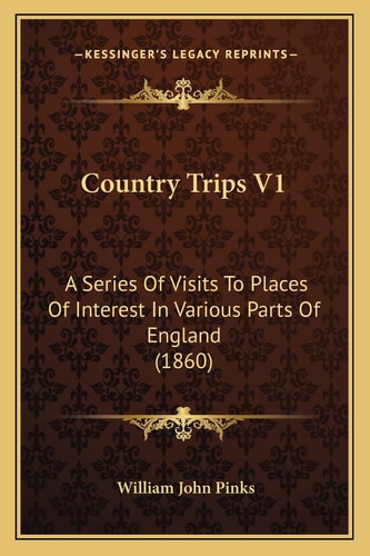 Country Trips V1: A Series Of Visits To Places Of Interest In Various Parts Of England (1860)